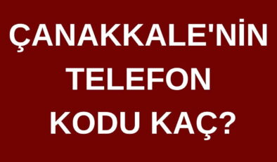 Çanakkale’nin telefon kodu kaç? Çanakkale’nin alan kodu kaç?