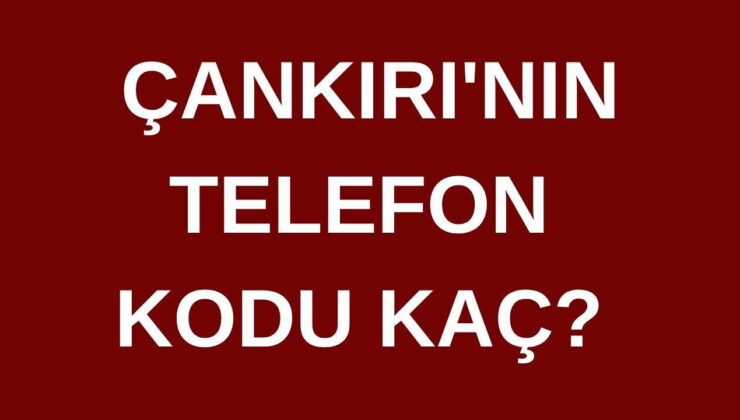 Çankırı’nın telefon kodu kaç? Çankırı’nın alan kodu kaç?