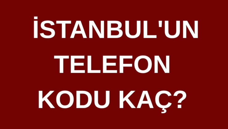 İstanbul’un telefon kodu kaç? İstanbul’un  alan kodu kaç?