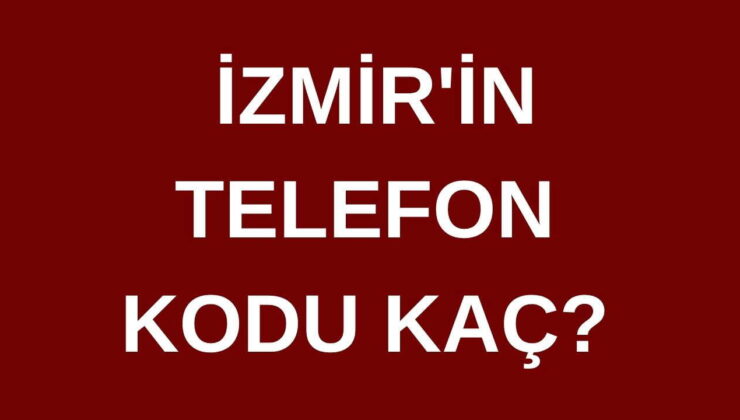 İzmir’in telefon kodu kaç? İzmir’in  alan kodu kaç?
