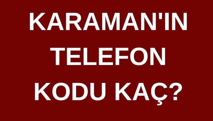 Karaman’ın telefon kodu kaç? Karaman’ın alan kodu kaç?