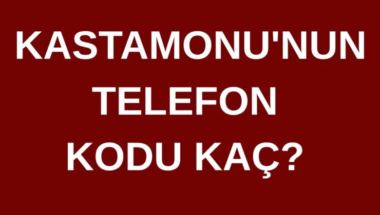 Kastamonu’nun telefon kodu kaç? Kastamonu’nun alan kodu kaç?