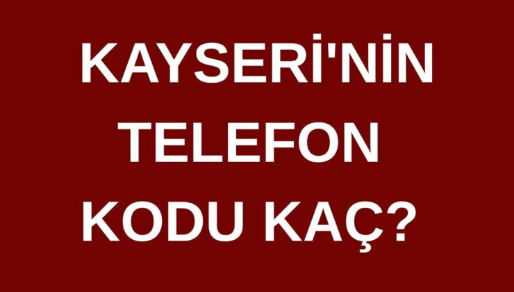 Kayseri’nin telefon kodu kaç? Kayseri’nin alan kodu kaç?