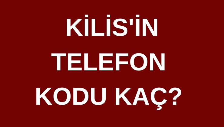 Kilis’in telefon kodu kaç? Kilis’in alan kodu kaç?