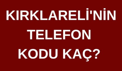 Kırklareli’nin telefon kodu kaç? Kırklareli’nin alan kodu kaç?