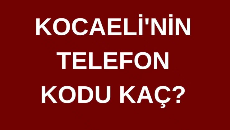 Kocaeli’nin telefon kodu kaç? Kocaeli’nin alan kodu kaç?