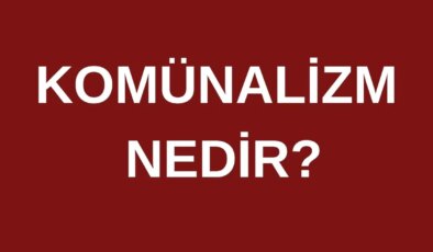 Komünalizm nedir, ne demek? Komünizm ve Komünalizm arasındaki farklar nelerdir?