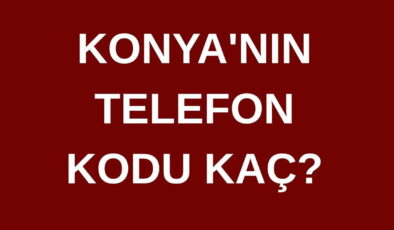 Konya’nın telefon kodu kaç? Konya’nın alan kodu kaç?