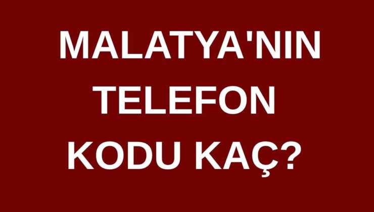 Malatya’nın telefon kodu kaç? Malatya’nın alan kodu kaç?