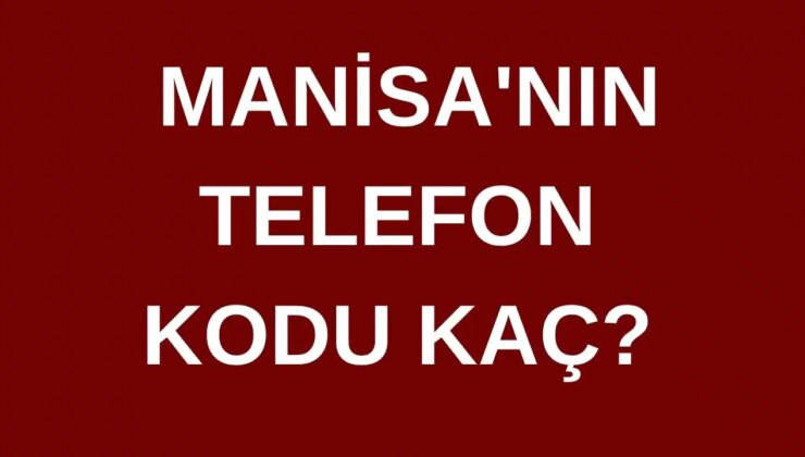 Manisa’nın telefon kodu kaç? Manisa’nın alan kodu kaç?