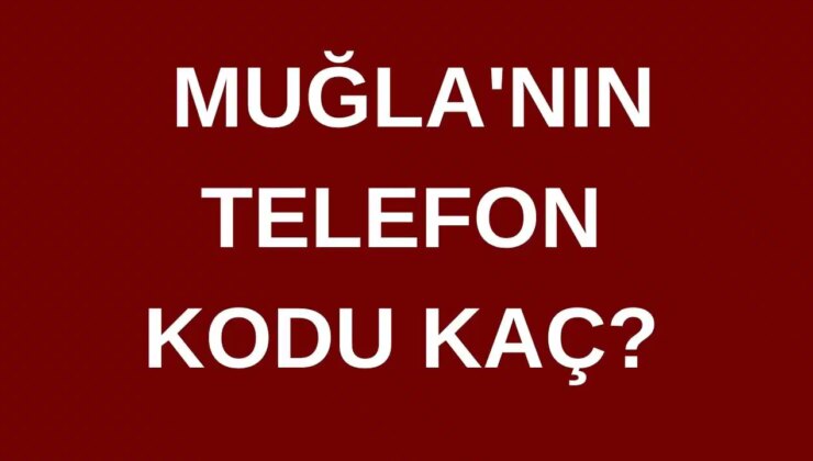 Muğla’nın telefon kodu kaç? Muğla’nın alan kodu kaç?