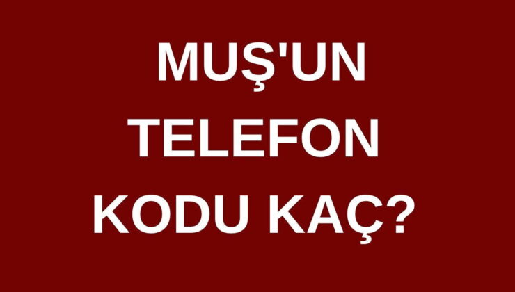 Muş’un telefon kodu kaç? Muş’un alan kodu kaç?