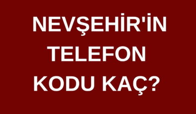 Nevşehir’in telefon kodu kaç? Nevşehir’in alan kodu kaç?