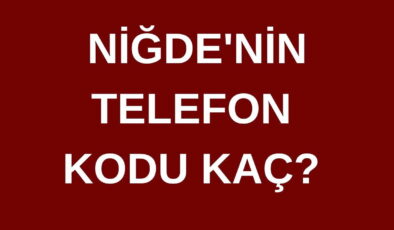 Niğde’nin telefon kodu kaç? Niğde’nin alan kodu kaç?