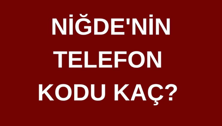 Niğde’nin telefon kodu kaç? Niğde’nin alan kodu kaç?