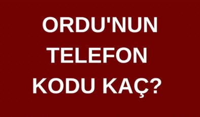 Ordu’nun telefon kodu kaç? Ordu’nun alan kodu kaç?