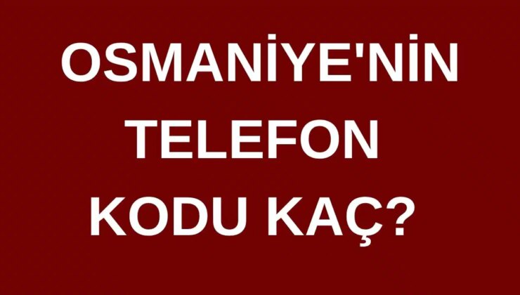 Osmaniye’nin telefon kodu kaç? Osmaniye’nin alan kodu kaç?