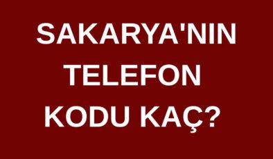 Sakarya’nın telefon kodu kaç? Sakarya’nın alan kodu kaç?