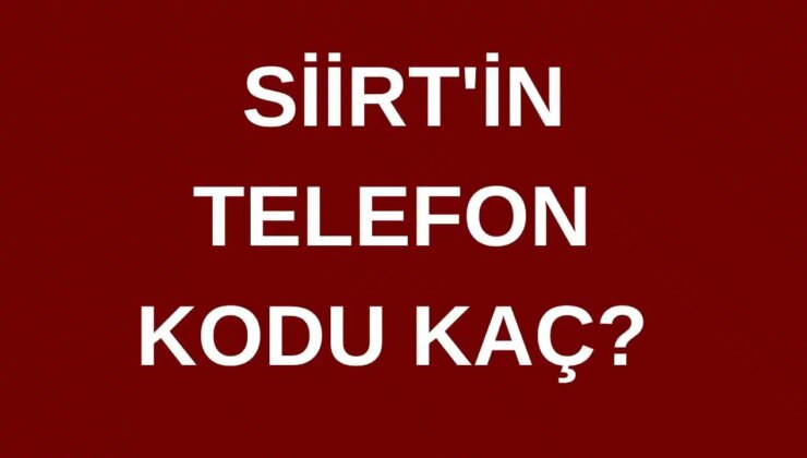 Siirt’in telefon kodu kaç? Siirt’in alan kodu kaç?