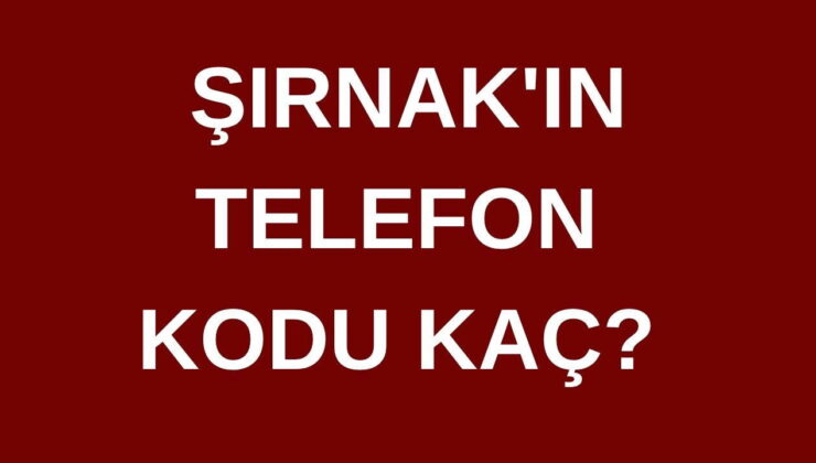 Şırnak’ın telefon kodu kaç? Şırnak’ın alan kodu kaç?