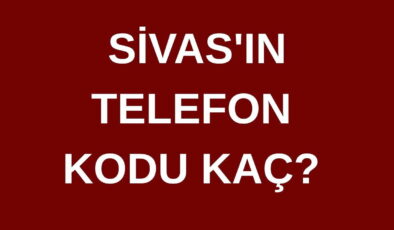 Sivas’ın telefon kodu kaç? Sivas’ın alan kodu kaç?