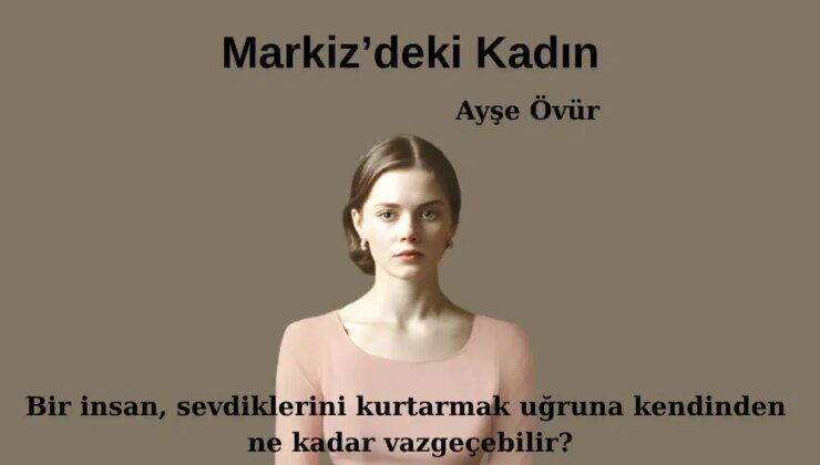 Yankılarla örülü bir vicdan hikâyesi: Markiz’deki Kadın