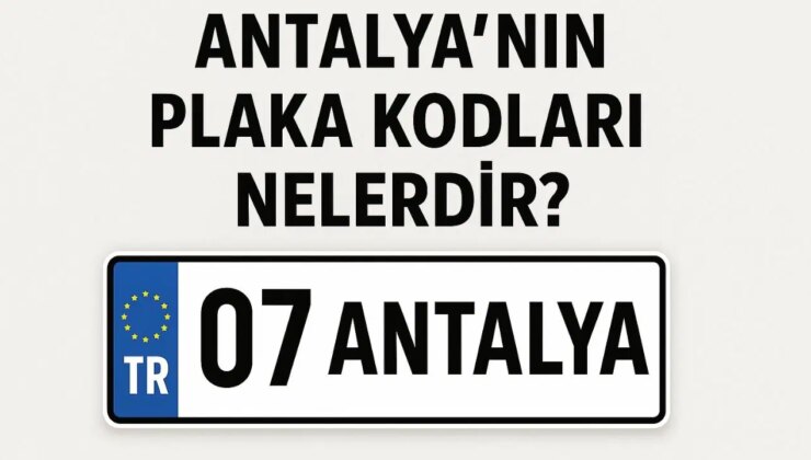 Antalya’nın plaka kodu ne? Antalya’nın plaka numarası kaç? Antalya ve ilçelerinin plaka harfleri…