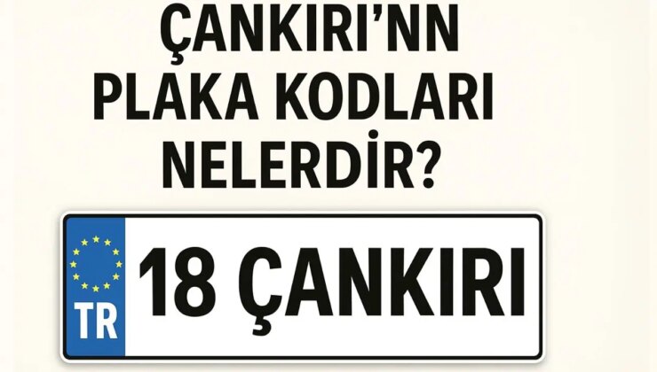 Çankırı’nın plaka kodu ne? Çankırı’nın plaka numarası kaç? Çankırı ve ilçelerinin plaka harfleri…