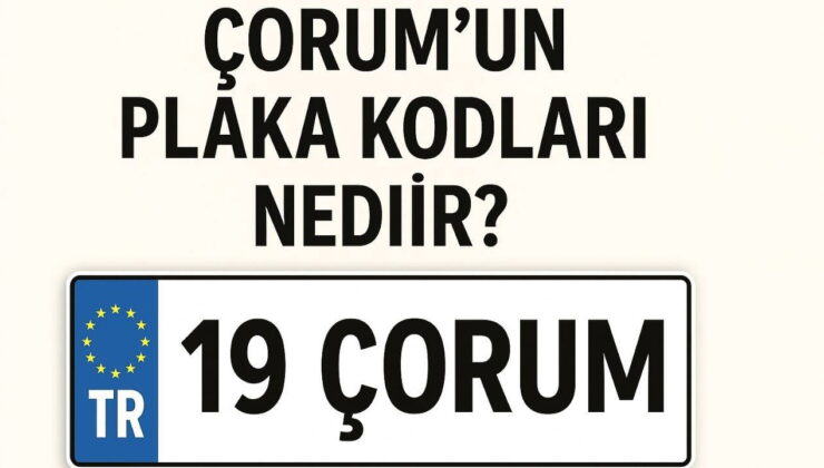 Çorum’un plaka kodu ne? Çorum’un plaka numarası kaç? Çorum ve ilçelerinin plaka harfleri…