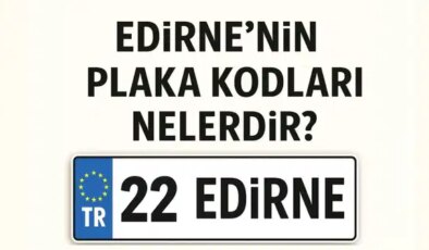 Edirne’nin plaka kodu ne? Edirne’nin plaka numarası kaç? Edirne ve ilçelerinin plaka harfleri…