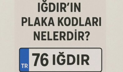 Iğdır’ın plaka kodu ne? Iğdır’ın plaka numarası kaç? Iğdır ve ilçelerinin plaka harfleri…
