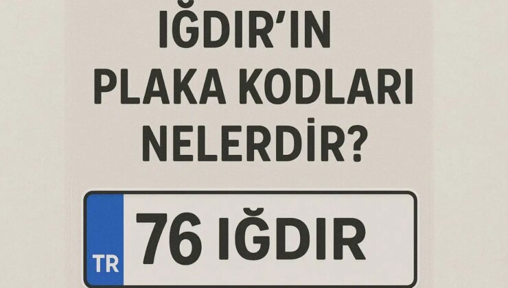 Iğdır’ın plaka kodu ne? Iğdır’ın plaka numarası kaç? Iğdır ve ilçelerinin plaka harfleri…