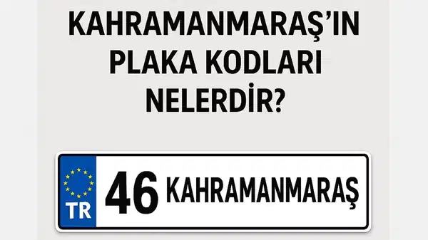 Kahramanmaraş’ın plaka kodu ne? Kahramanmaraş’ın plaka numarası kaç? Kahramanmaraş ve ilçelerinin plaka harfleri…