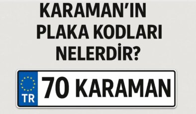 Karaman’ın plaka kodu ne? Karaman’ın plaka numarası kaç? Karaman ve ilçelerinin plaka harfleri…