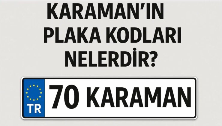 Karaman’ın plaka kodu ne? Karaman’ın plaka numarası kaç? Karaman ve ilçelerinin plaka harfleri…
