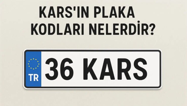 Kars’ın plaka kodu ne? Kars’ın plaka numarası kaç? Kars ve ilçelerinin plaka harfleri…
