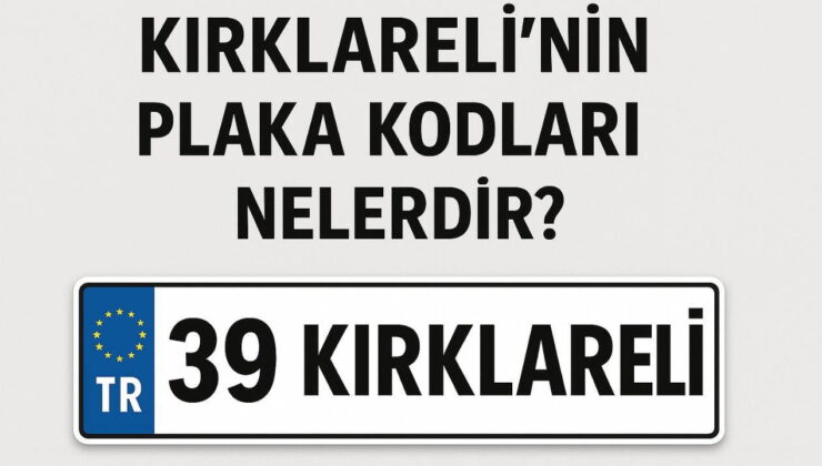 Kırklareli’nin plaka kodu ne? Kırklareli’nin plaka numarası kaç? Kırklareli ve ilçelerinin plaka harfleri…