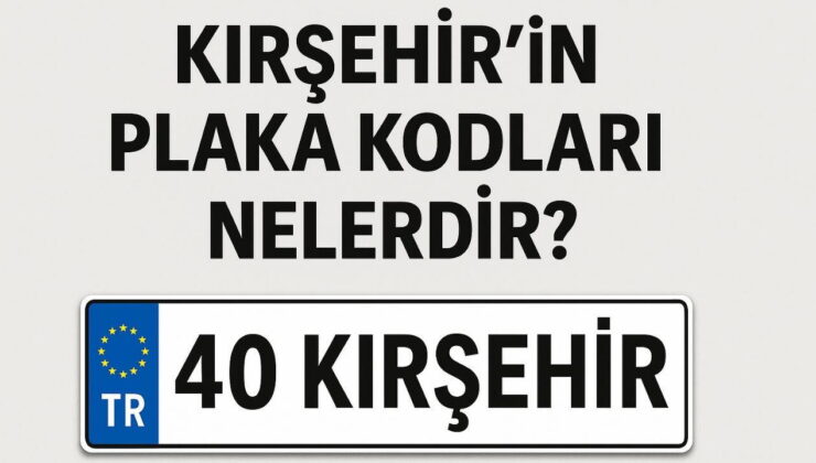 Kırşehir’in plaka kodu ne? Kırşehir’in plaka numarası kaç? Kırşehir ve ilçelerinin plaka harfleri…