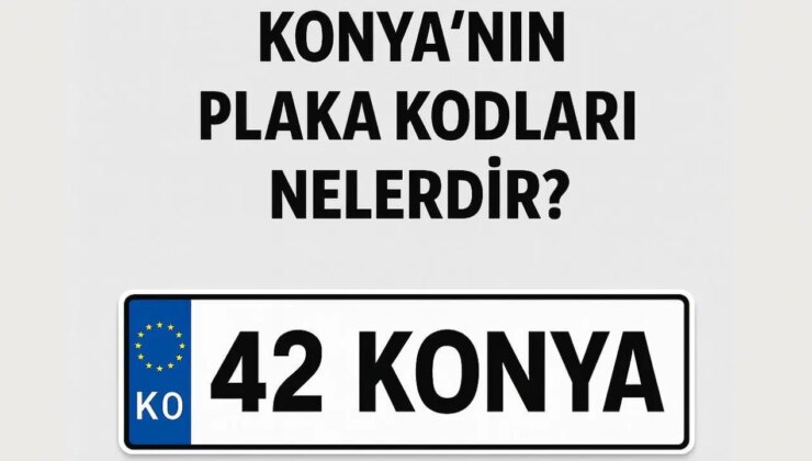 Konya’nın plaka kodu ne? Konya’nın plaka numarası kaç? Konya ve ilçelerinin plaka harfleri…