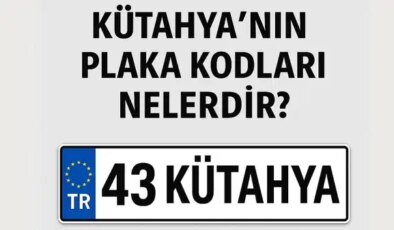 Kütahya’nın plaka kodu ne? Kütahya’nın plaka numarası kaç? Kütahya ve ilçelerinin plaka harfleri…