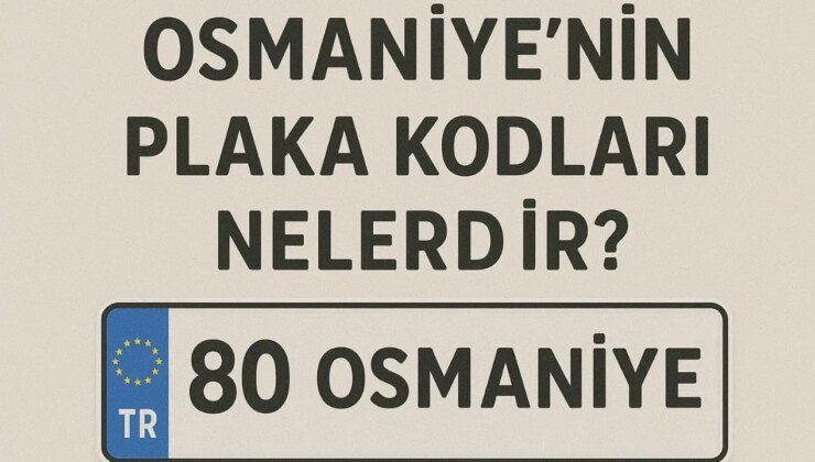 Osmaniye’nin plaka kodu ne? Osmaniye’nin plaka numarası kaç? Osmaniye ve ilçelerinin plaka harfleri…