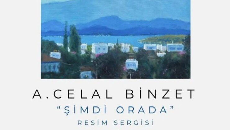 A. Celal Binzet’ten ‘Şimdi Orada’ sergisi