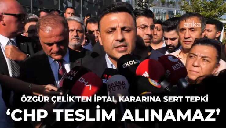 Son Dakika… Özgür Çelik’ten iptal kararına tepki: ‘CHP teslim alınamaz’