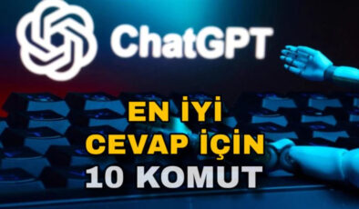 ChatGPT’den daha iyi yanıt almak için 10 komut