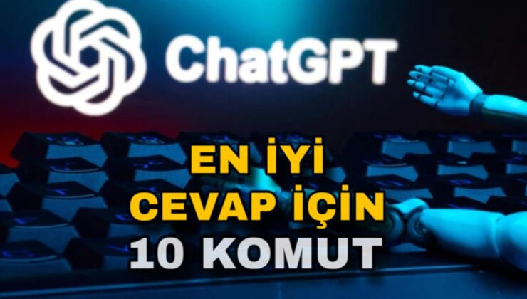 ChatGPT’den daha iyi yanıt almak için 10 komut