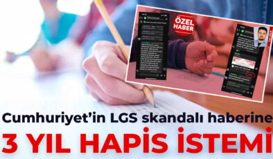 Cumhuriyet’in LGS skandalı haberine 3 yıl hapis istemi