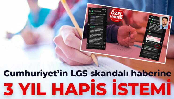 Cumhuriyet’in LGS skandalı haberine 3 yıl hapis istemi