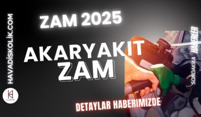 AKARYAKITA ZAM 2025 SON DAKİKA