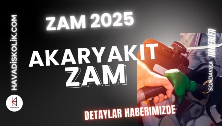 AKARYAKITA ZAM 2025 SON DAKİKA