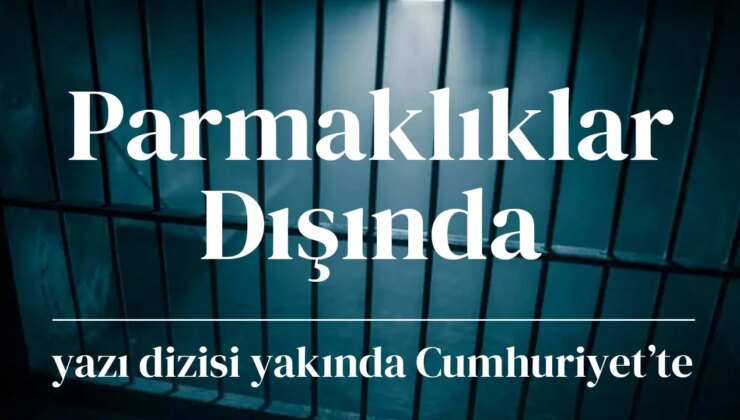 Cumhuriyet’te yeni yazı dizisi başlıyor: Parmaklıklar Dışında